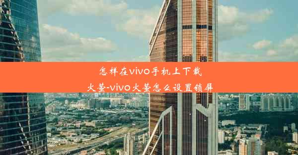 怎样在vivo手机上下载火萤-vivo火萤怎么设置锁屏