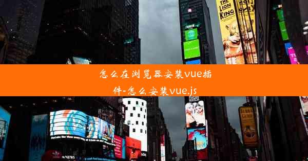 怎么在浏览器安装vue插件-怎么安装vue.js