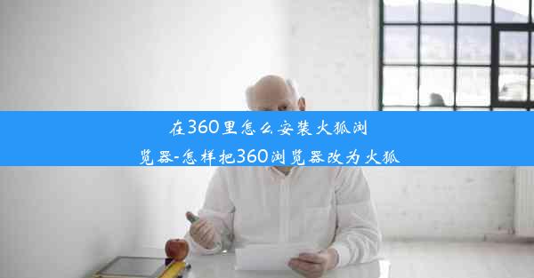 在360里怎么安装火狐浏览器-怎样把360浏览器改为火狐