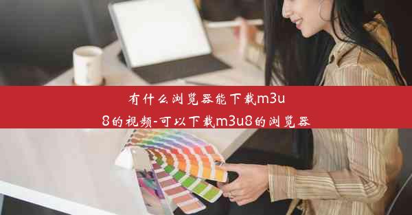 有什么浏览器能下载m3u8的视频-可以下载m3u8的浏览器