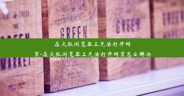 在火狐浏览器上无法打开网页-在火狐浏览器上无法打开网页怎么解决