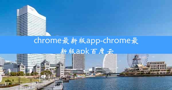 chrome最新版app-chrome最新版apk百度云