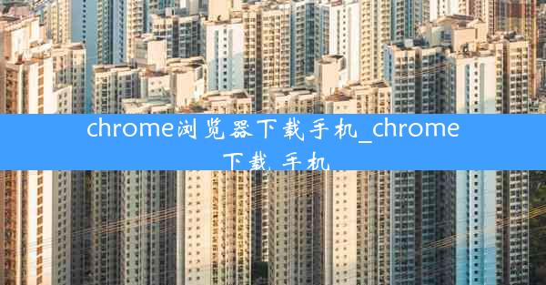 chrome浏览器下载手机_chrome下载 手机