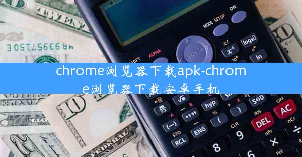 chrome浏览器下载apk-chrome浏览器下载安卓手机