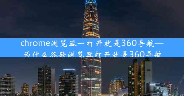 chrome浏览器一打开就是360导航—为什么谷歌浏览器打开就是360导航