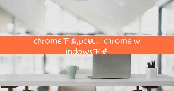 chrome下载pc版、chrome windows下载