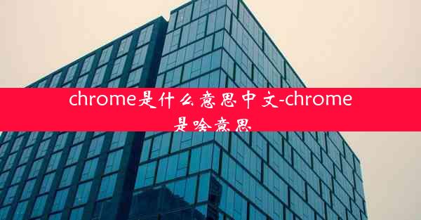 chrome是什么意思中文-chrome是啥意思