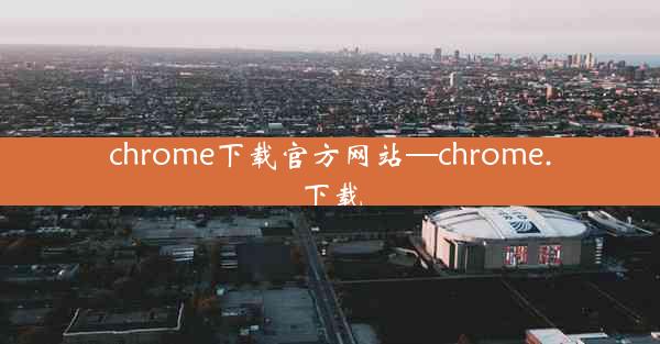 chrome下载官方网站—chrome.下载