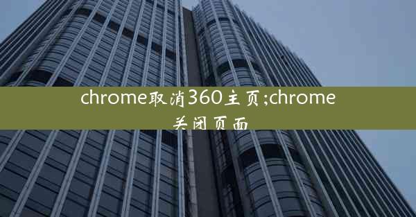 chrome取消360主页;chrome关闭页面