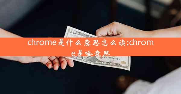 chrome是什么意思怎么读;chrome是啥意思