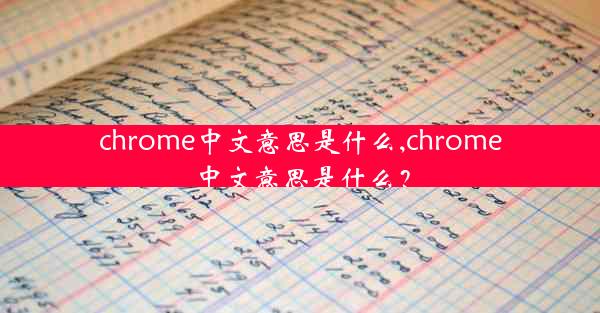 chrome中文意思是什么,chrome中文意思是什么？