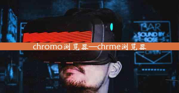 chromo浏览器—chrme浏览器