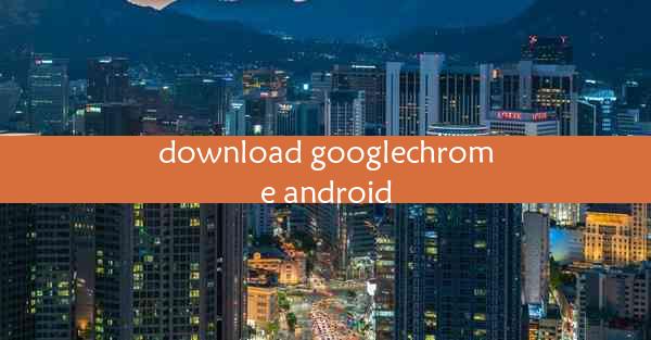 download googlechrome android