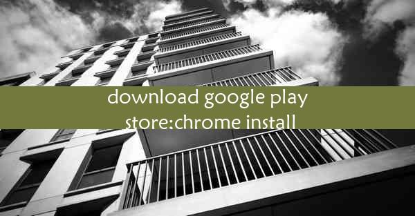 download google play store;chrome install