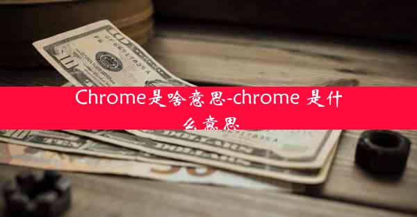 Chrome是啥意思-chrome 是什么意思