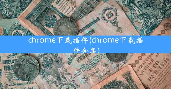 chrome下载插件(chrome下载插件合集)