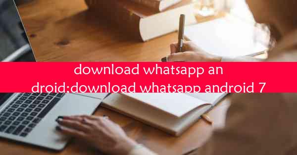 download whatsapp android;download whatsapp android 7