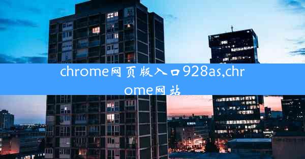 chrome网页版入口928as,chrome网站