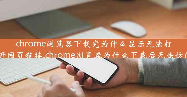 chrome浏览器下载完为什么显示无法打开网页链接,chrome浏览器为什么下载后无法访问