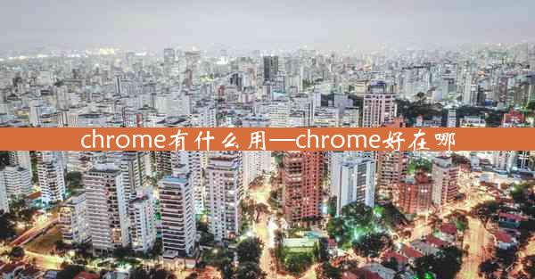 chrome有什么用—chrome好在哪