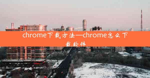 chrome下载方法—chrome怎么下载软件