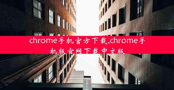 chrome手机官方下载,chrome手机版官网下载中文版