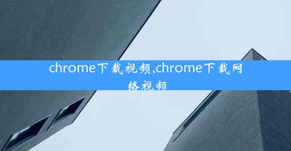 chrome下载视频,chrome下载网络视频