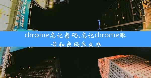 chrome忘记密码,忘记chrome账号和密码怎么办