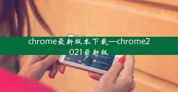 chrome最新版本下载—chrome2021最新版