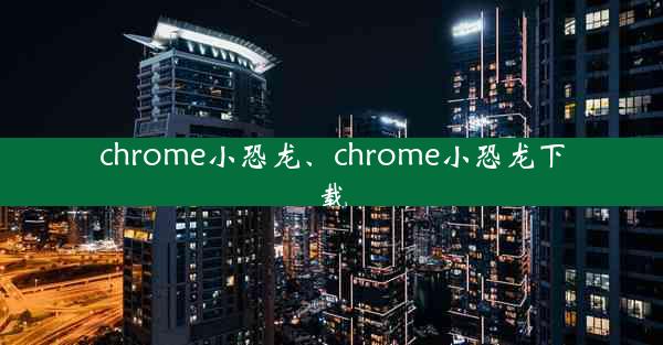 chrome小恐龙、chrome小恐龙下载