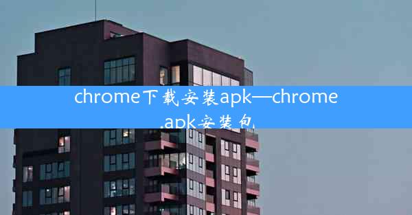 chrome下载安装apk—chrome.apk安装包