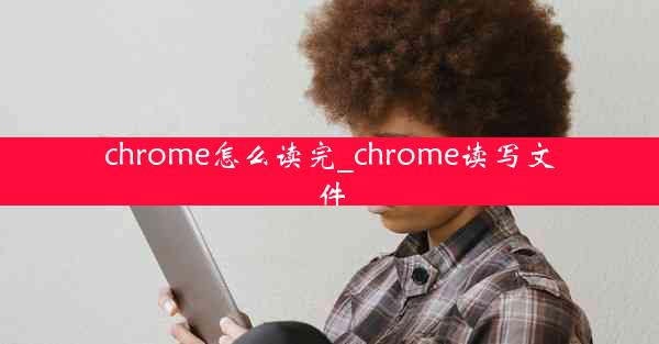 chrome怎么读完_chrome读写文件