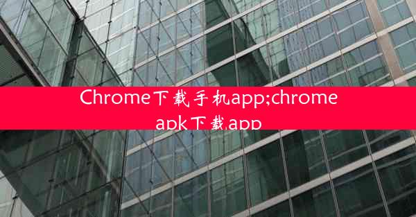 Chrome下载手机app;chromeapk下载app