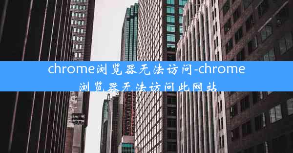 chrome浏览器无法访问-chrome浏览器无法访问此网站