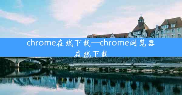 chrome在线下载—chrome浏览器在线下载