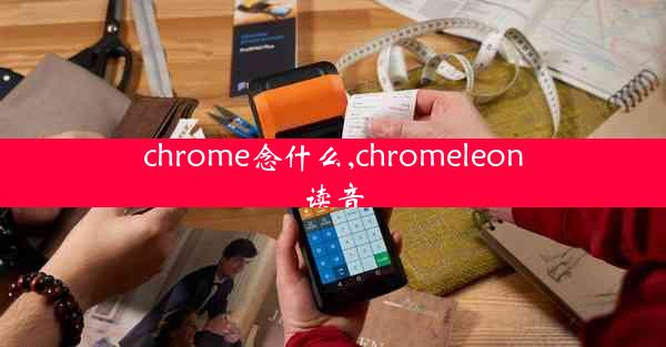 chrome念什么,chromeleon读音