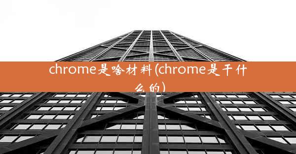 chrome是啥材料(chrome是干什么的)