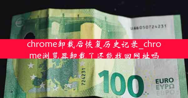 chrome卸载后恢复历史记录_chrome浏览器卸载了还能找回网址吗