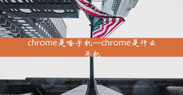 chrome是啥手机—chrome是什么手机