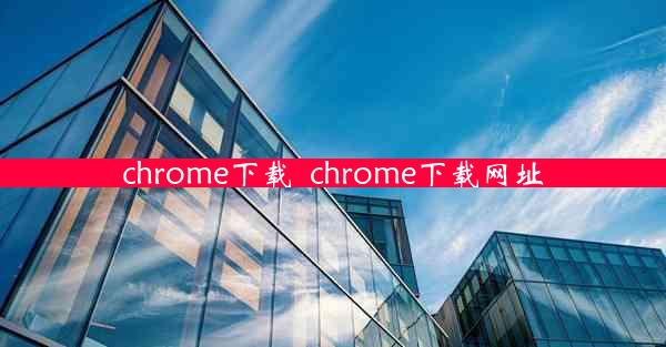 chrome下载_chrome下载网址