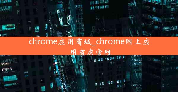 chrome应用商城_chrome网上应用商店官网