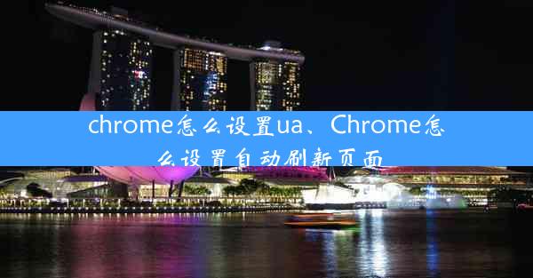 chrome怎么设置ua、Chrome怎么设置自动刷新页面