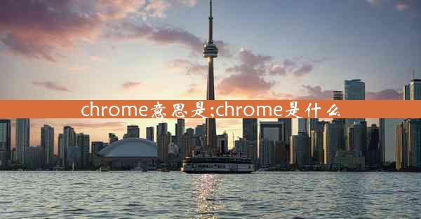 chrome意思是;chrome是什么