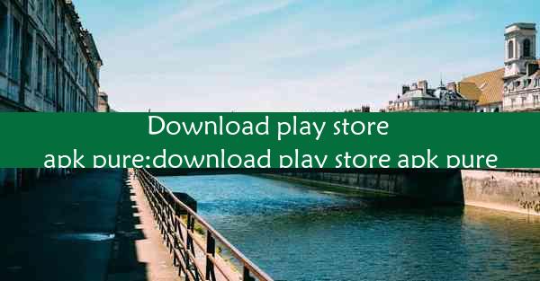 Download play store apk pure;download play store apk pure