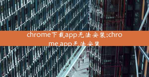 chrome下载app无法安装;chrome app无法安装