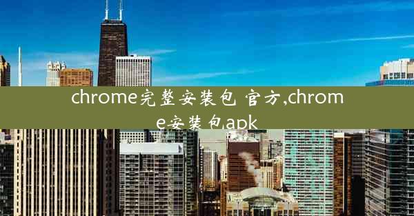 chrome完整安装包 官方,chrome安装包apk