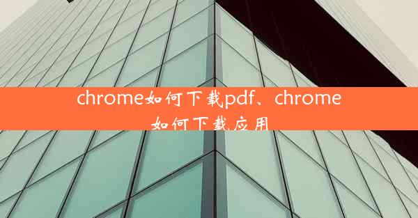 chrome如何下载pdf、chrome如何下载应用