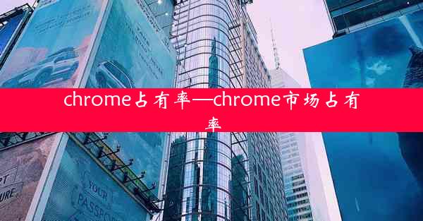 chrome占有率—chrome市场占有率