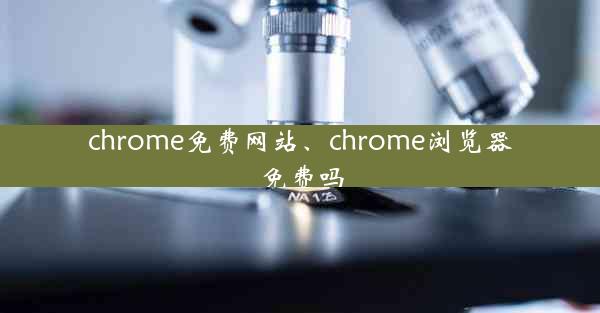 chrome免费网站、chrome浏览器免费吗