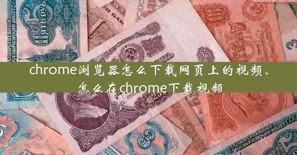 chrome浏览器怎么下载网页上的视频、怎么在chrome下载视频